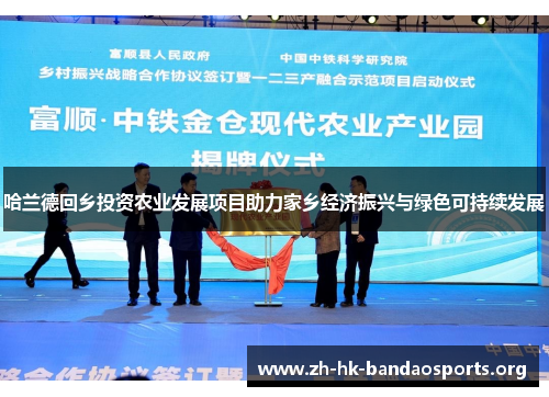 哈兰德回乡投资农业发展项目助力家乡经济振兴与绿色可持续发展 哈兰德回乡投资农业发展项目助力家乡经济振兴与绿色可持续发展
