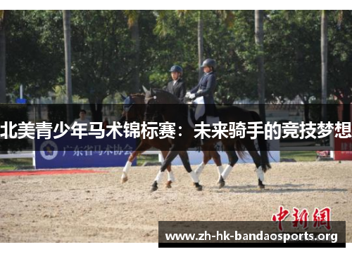 北美青少年马术锦标赛:未来骑手的竞技梦想 北美青少年马术锦标赛:未来骑手的竞技梦想