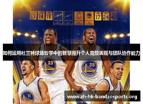 如何运用杜兰特球场哲学中的智慧提升个人竞技表现与团队协作能力 如何运用杜兰特球场哲学中的智慧提升个人竞技表现与团队协作能力
