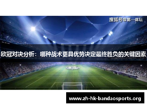 欧冠对决分析:哪种战术更具优势决定最终胜负的关键因素 欧冠对决分析:哪种战术更具优势决定最终胜负的关键因素