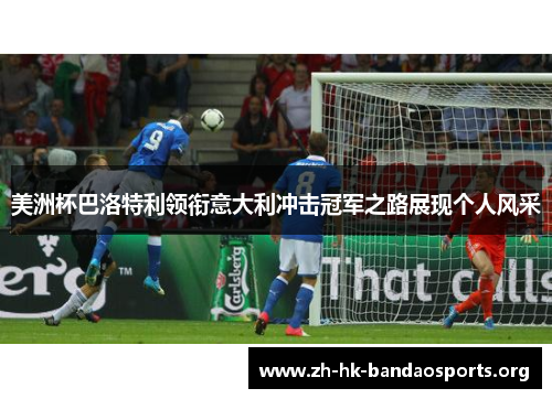 美洲杯巴洛特利领衔意大利冲击冠军之路展现个人风采