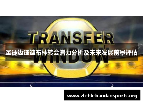 圣徒边锋迪布林转会潜力分析及未来发展前景评估 圣徒边锋迪布林转会潜力分析及未来发展前景评估