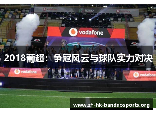 2018葡超:争冠风云与球队实力对决 2018葡超:争冠风云与球队实力对决