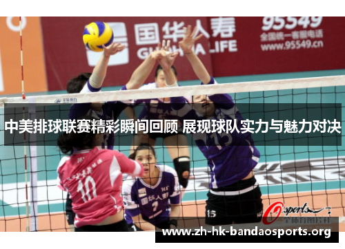 中美排球联赛精彩瞬间回顾 展现球队实力与魅力对决 中美排球联赛精彩瞬间回顾 展现球队实力与魅力对决