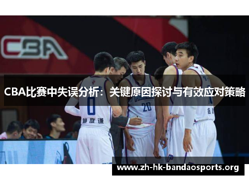 CBA比赛中失误分析:关键原因探讨与有效应对策略 CBA比赛中失误分析:关键原因探讨与有效应对策略