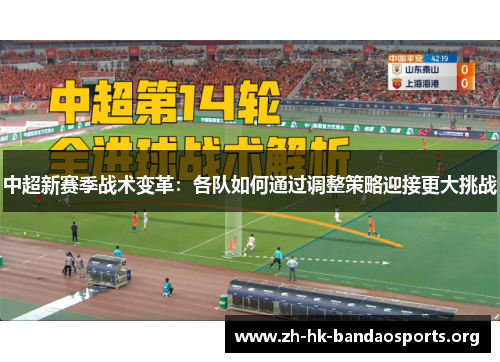 中超新赛季战术变革:各队如何通过调整策略迎接更大挑战 中超新赛季战术变革:各队如何通过调整策略迎接更大挑战