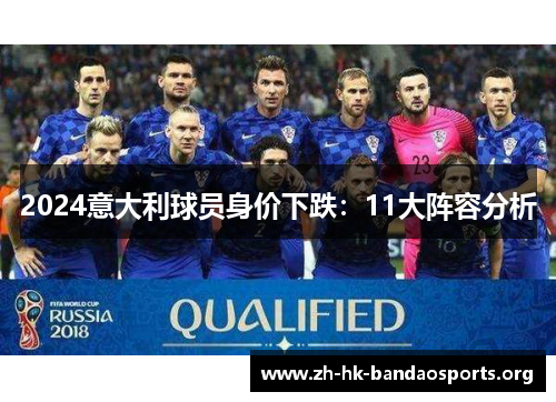 2024意大利球员身价下跌:11大阵容分析 2024意大利球员身价下跌:11大阵容分析