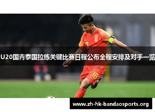 U20国青泰国拉练关键比赛日程公布全程安排及对手一览 U20国青泰国拉练关键比赛日程公布全程安排及对手一览
