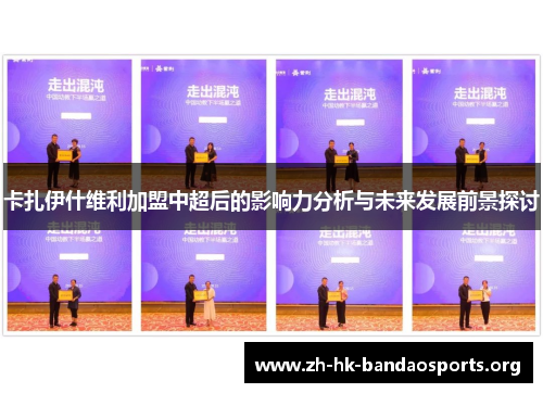 卡扎伊什维利加盟中超后的影响力分析与未来发展前景探讨 卡扎伊什维利加盟中超后的影响力分析与未来发展前景探讨