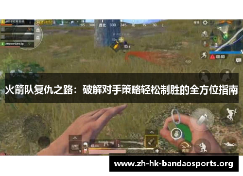 火箭队复仇之路:破解对手策略轻松制胜的全方位指南 火箭队复仇之路:破解对手策略轻松制胜的全方位指南