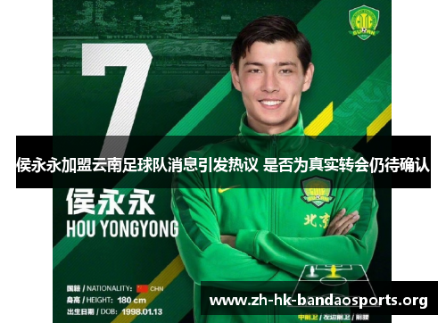 侯永永加盟云南足球队消息引发热议 是否为真实转会仍待确认 侯永永加盟云南足球队消息引发热议 是否为真实转会仍待确认