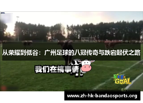 从荣耀到低谷:广州足球的八冠传奇与跌宕起伏之路 从荣耀到低谷:广州足球的八冠传奇与跌宕起伏之路