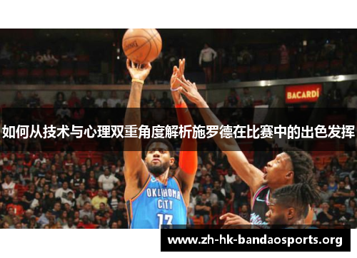 如何从技术与心理双重角度解析施罗德在比赛中的出色发挥 如何从技术与心理双重角度解析施罗德在比赛中的出色发挥