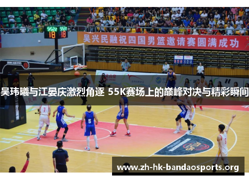 吴玮曦与江晏庆激烈角逐 55K赛场上的巅峰对决与精彩瞬间 吴玮曦与江晏庆激烈角逐 55K赛场上的巅峰对决与精彩瞬间