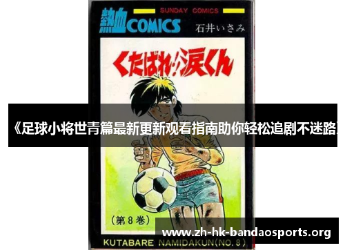 《足球小将世青篇最新更新观看指南助你轻松追剧不迷路》 《足球小将世青篇最新更新观看指南助你轻松追剧不迷路》