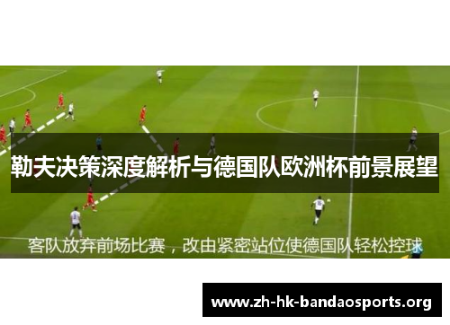勒夫决策深度解析与德国队欧洲杯前景展望 勒夫决策深度解析与德国队欧洲杯前景展望