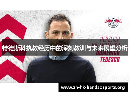 特德斯科执教经历中的深刻教训与未来展望分析 特德斯科执教经历中的深刻教训与未来展望分析