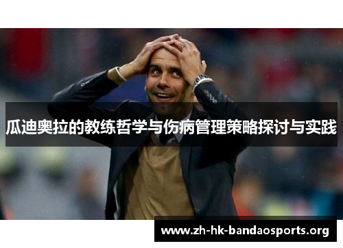 瓜迪奥拉的教练哲学与伤病管理策略探讨与实践 瓜迪奥拉的教练哲学与伤病管理策略探讨与实践