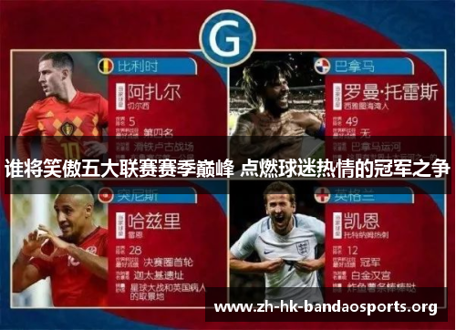 谁将笑傲五大联赛赛季巅峰 点燃球迷热情的冠军之争 谁将笑傲五大联赛赛季巅峰 点燃球迷热情的冠军之争