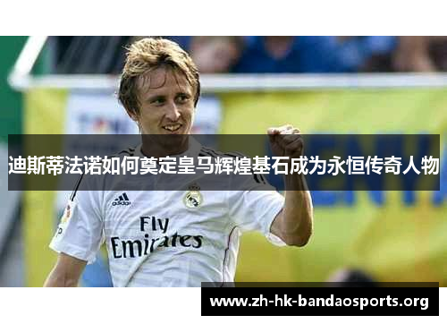 迪斯蒂法诺如何奠定皇马辉煌基石成为永恒传奇人物 迪斯蒂法诺如何奠定皇马辉煌基石成为永恒传奇人物